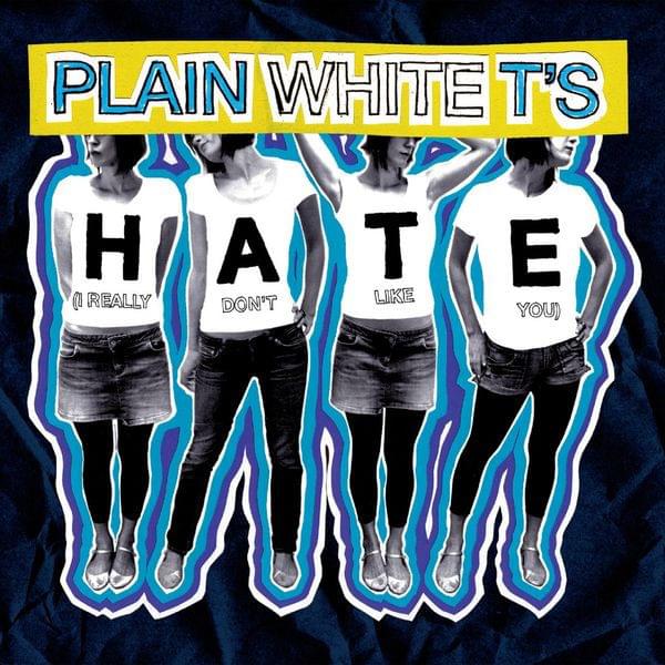 Hate (I Really Don’t Like You) by Plain White T’s