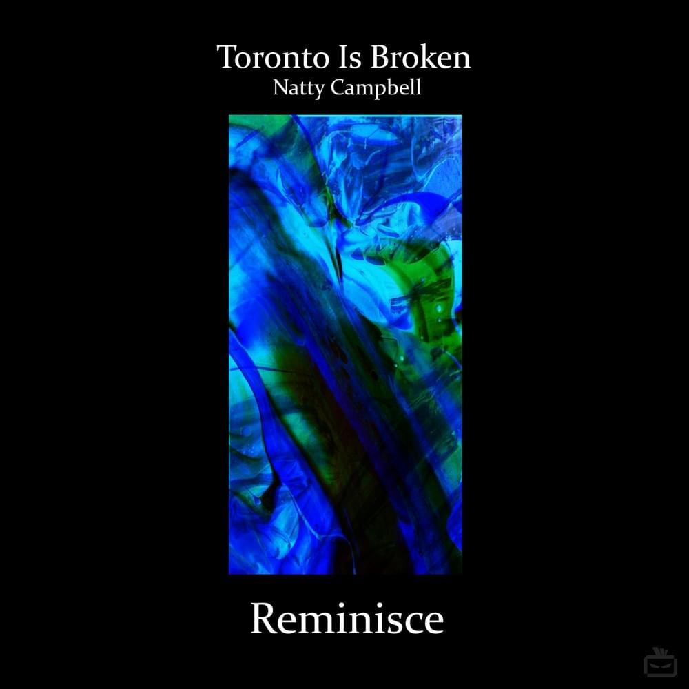 Album cover art for "Reminisce" by Toronto Is Broken & Natty Campbell