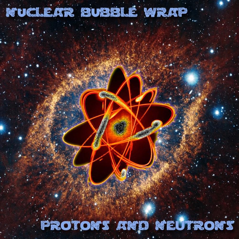 Album cover art for "Protons and Neutrons" by Nuclear Bubble Wrap