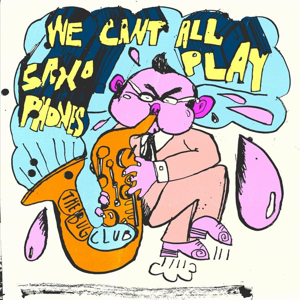 We Can’t All Play Saxophones by The Bug Club