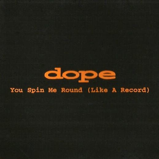 You Spin Me Round (Like a Record) by Dope