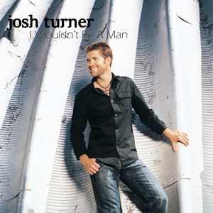 Album cover art for "I Wouldn’t Be A Man" by Josh Turner