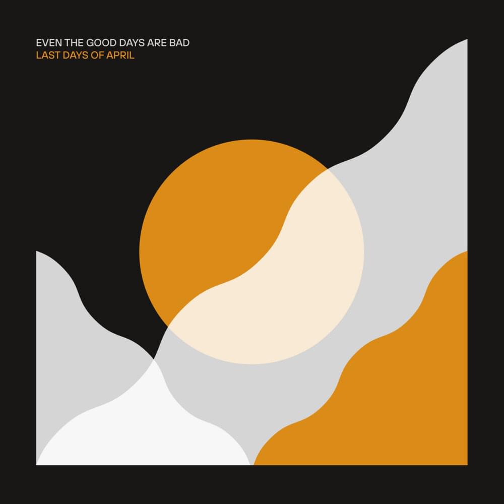 Album cover art for "Even the Good Days Are Bad" by Last Days Of April
