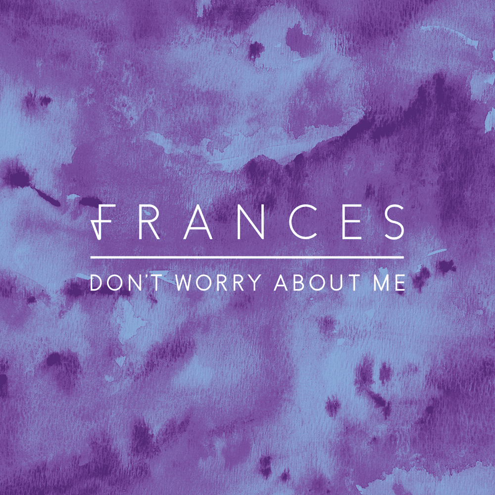Don’t Worry About Me by Frances