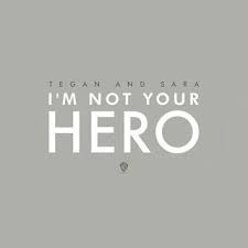 Album cover art for "I’m Not Your Hero" by Tegan and Sara