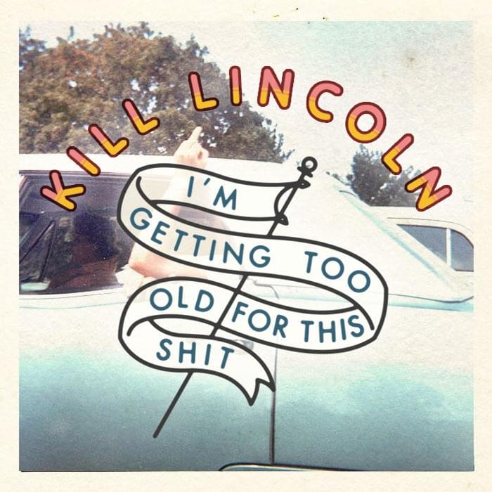 Album cover art for "I’m Getting Too Old For This Shit" by Kill Lincoln