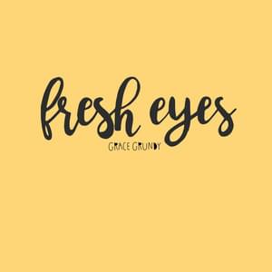 Fresh Eyes by Grace Grundy
