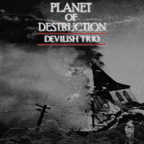 Album cover art for "PLANET OF DESTRUCTION" by DEVILISH TRIO