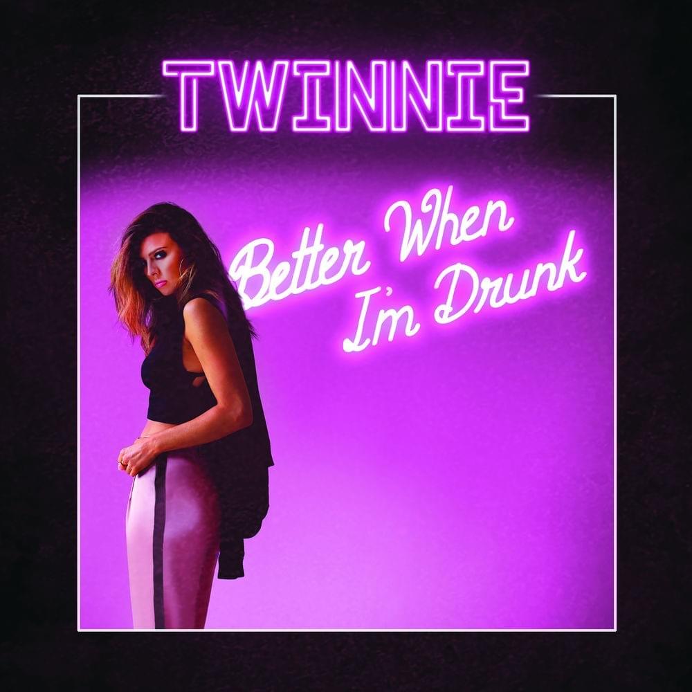 Better When I’m Drunk by Twinnie