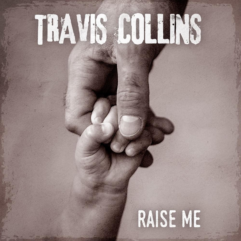 Raise Me by Travis Collins