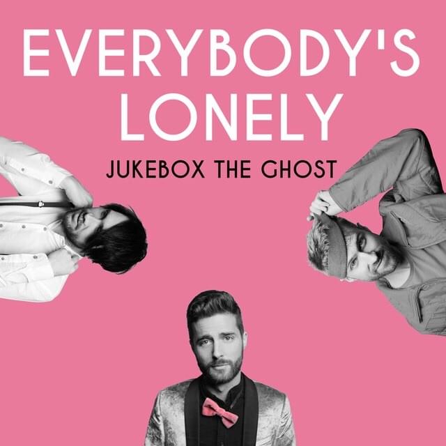 Everybody’s Lonely by Jukebox the Ghost