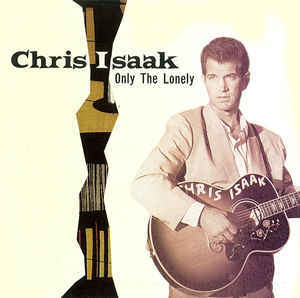 Album cover art for "Only The Lonely" by Chris Isaak