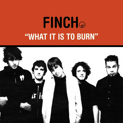 What It Is to Burn (New Version) by Finch (USA)