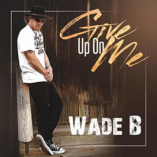 Give Up On Me by Wade B
