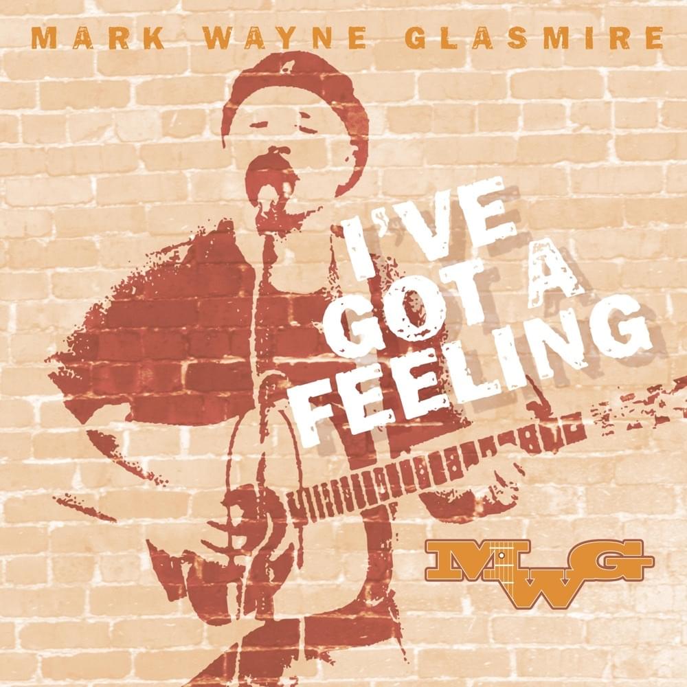 Album cover art for "I’ve Got A Feeling" by Mark Wayne Glasmire