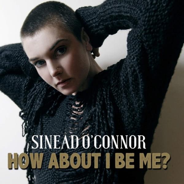 Album cover art for "How About I Be Me" by Sinéad O’Connor