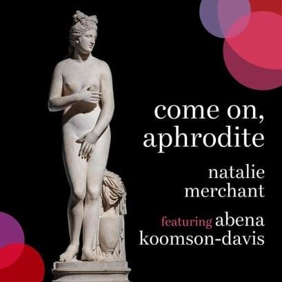 Album cover art for "Come On, Aphrodite" by Natalie Merchant & Abena Koomson-Davis