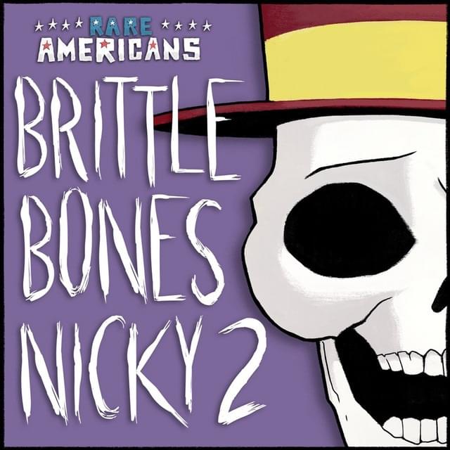 Brittle Bones Nicky 2 by Rare Americans