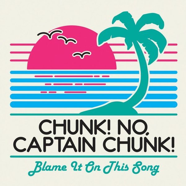 Blame It On This Song by Chunk! No, Captain Chunk!
