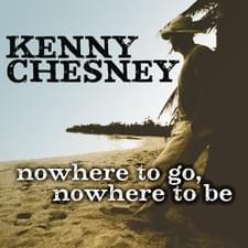 Album cover art for "Nowhere to Go, Nowhere to Be" by Kenny Chesney