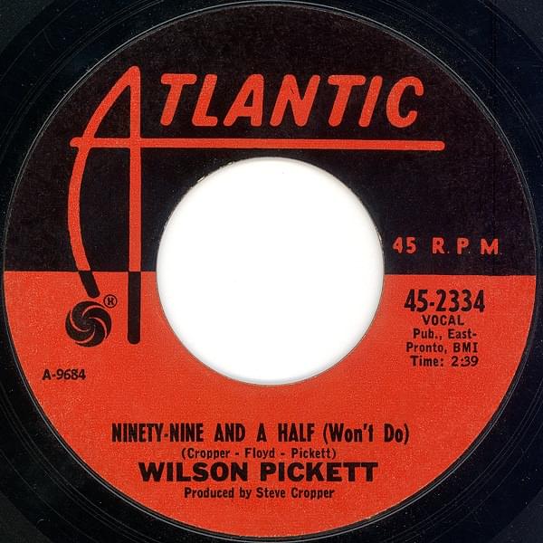 Ninety-Nine And A Half (Won’t Do) by Wilson Pickett