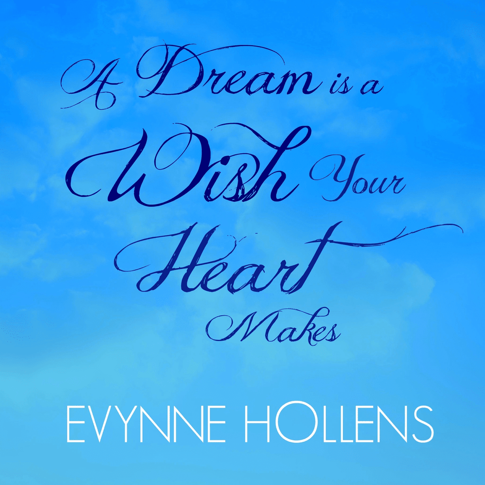 A Dream Is a Wish Your Heart Makes by Evynne Hollens