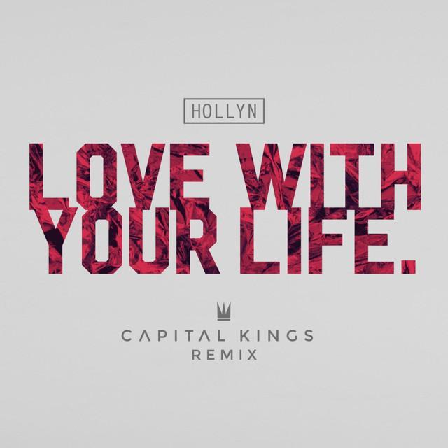 Album cover art for "Love With Your Life (Capital Kings Remix)" by Hollyn