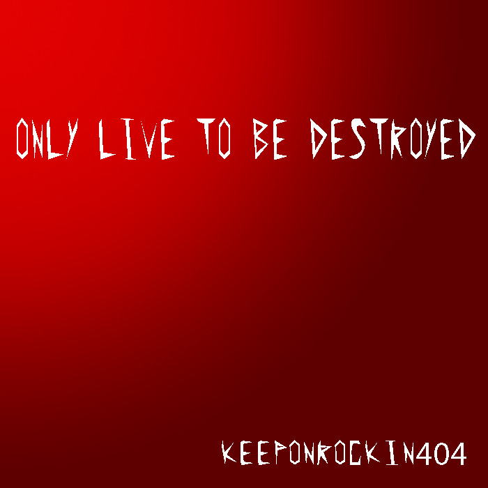 Album cover art for "Only Live to Be Destroyed" by 404