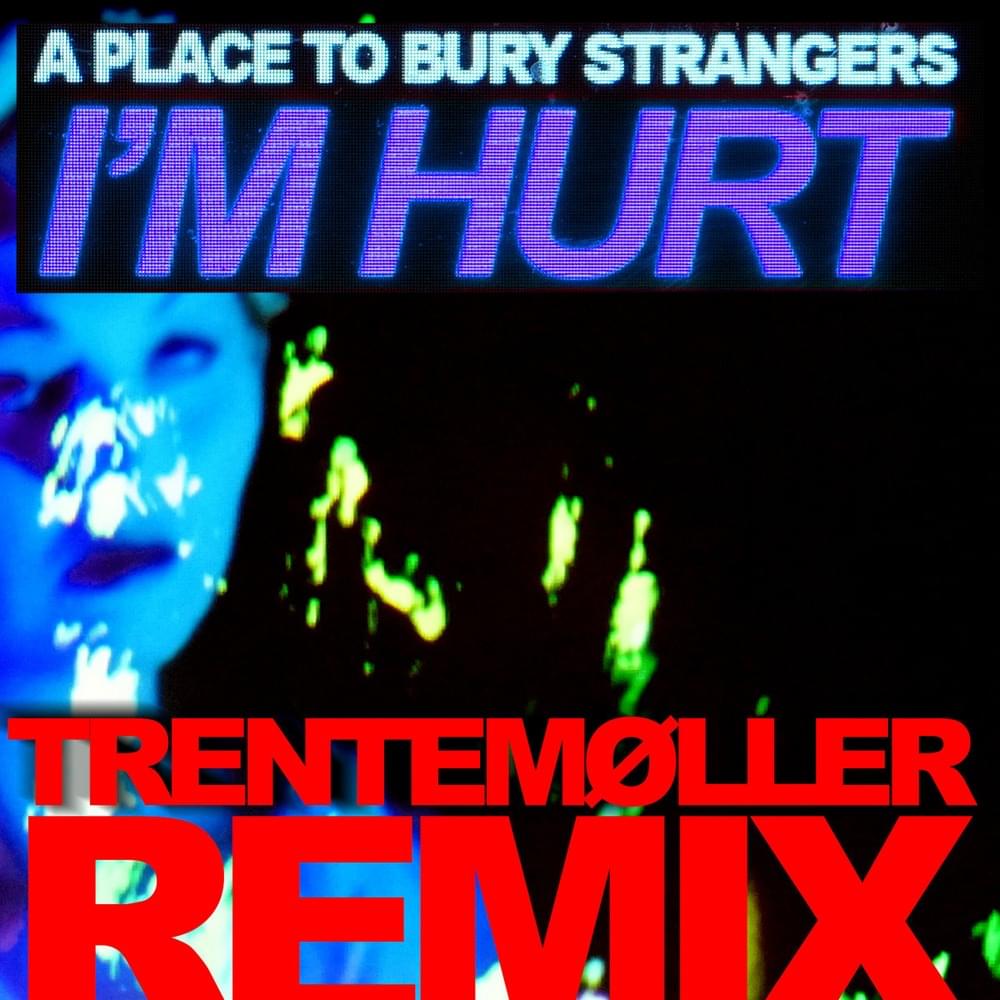 Album cover art for "I’m Hurt (Trentemøller Remix)" by A Place to Bury Strangers