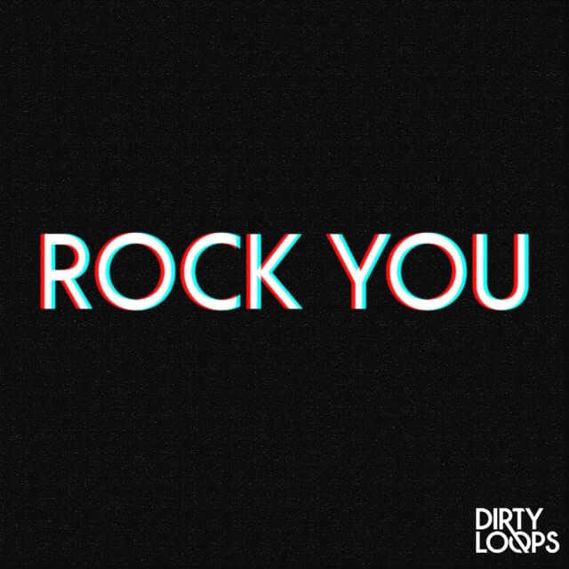 Rock You by Dirty Loops