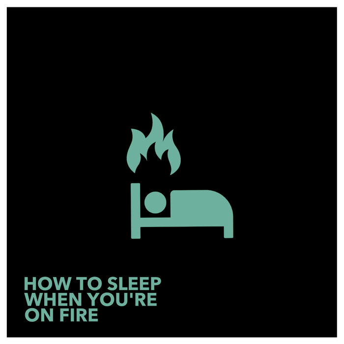 Cover image for How To Sleep When You’re On Fire