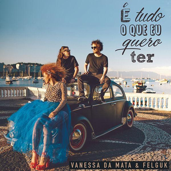 Album cover art for "É Tudo o Que Eu Quero Ter" by Vanessa da Mata & Felguk
