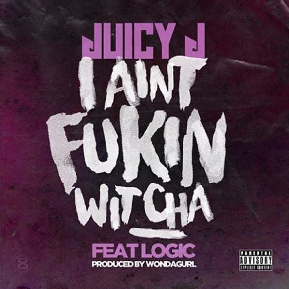 Album cover art for "I Ain’t Fukin Wit Cha" by Juicy J & Logic