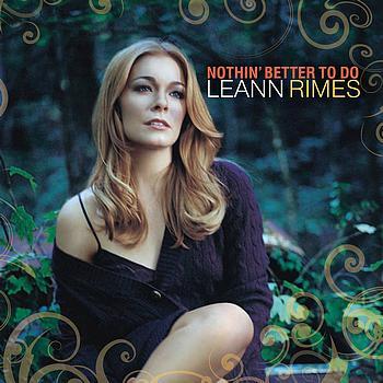 Album cover art for "Nothin’ Better to Do" by LeAnn Rimes