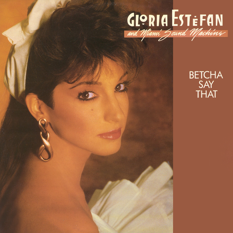 Betcha Say That by Gloria Estefan & Miami Sound Machine