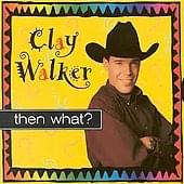 Album cover art for "Then What?" by Clay Walker