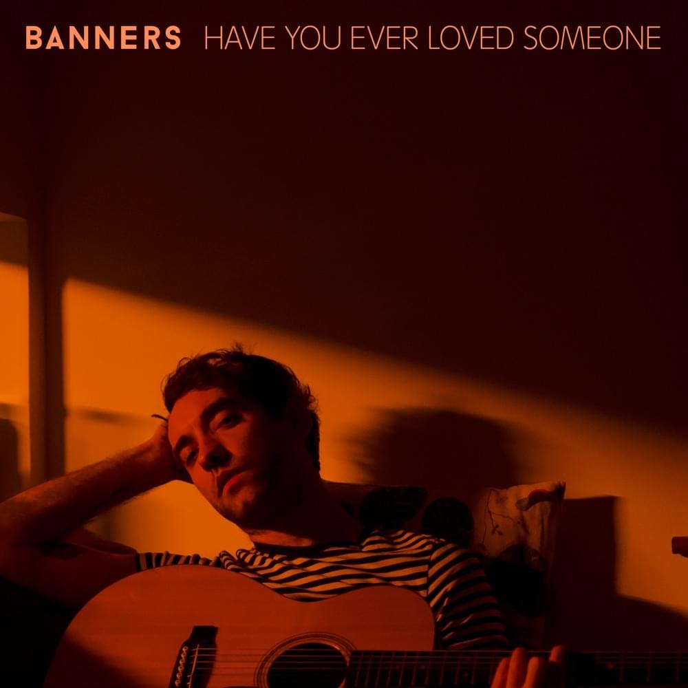 Album cover art for "Have You Ever Loved Someone" by BANNERS