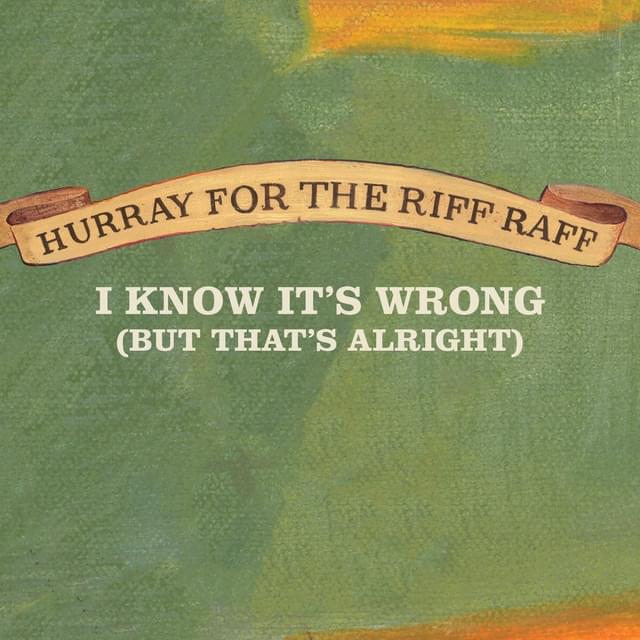 Album cover art for "I Know It’s Wrong (But That’s Alright)" by Hurray for the Riff Raff
