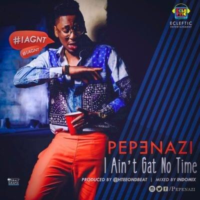 I Ain’t Gat No Time by Pepenazi