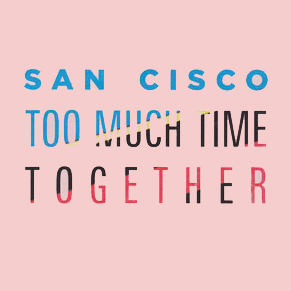 Too Much Time Together by San Cisco