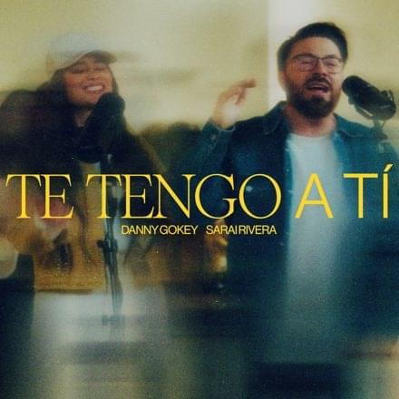 Album cover art for "Te Tengo A Ti" by Danny Gokey & Sarai Rivera