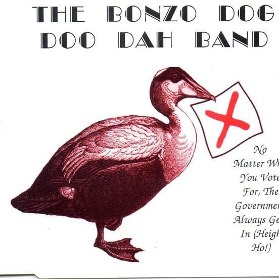 No Matter Who You Vote For, The Government Always Gets In (Heigh Ho!) by Bonzo Dog Doo-Dah Band