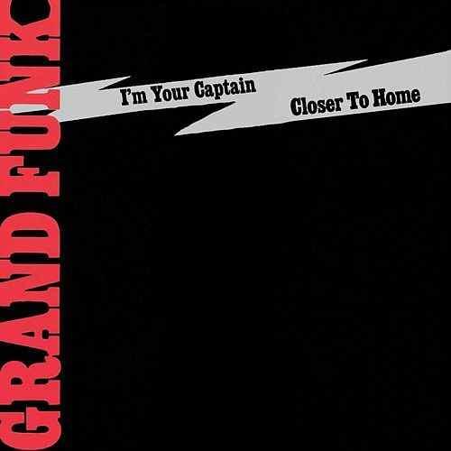 I’m Your Captain (Closer to Home) by Grand Funk Railroad