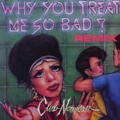 Why You Treat Me So Bad by Club Nouveau