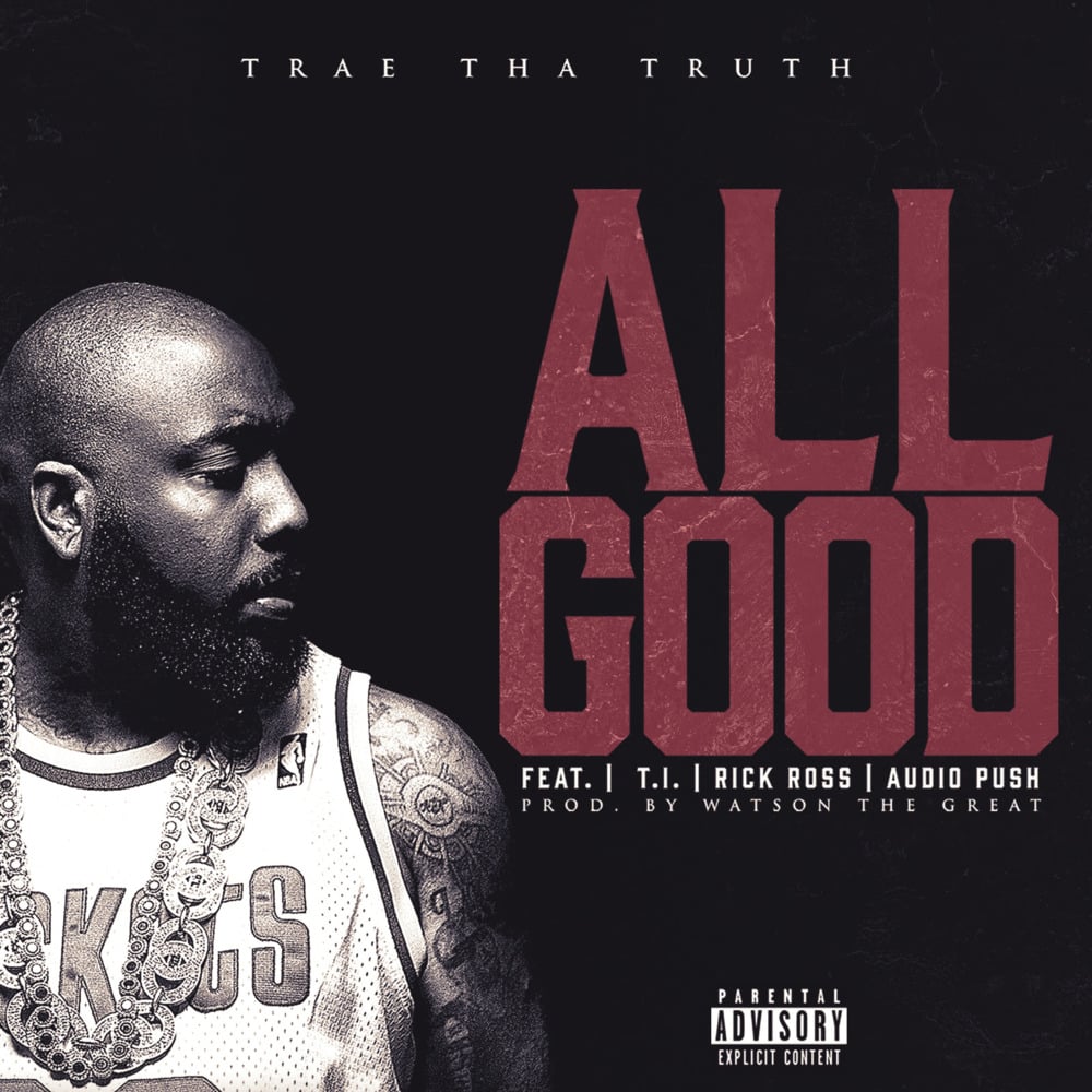 Album cover art for "All Good" by Trae tha Truth & Audio Push & T.I. & Rick Ross