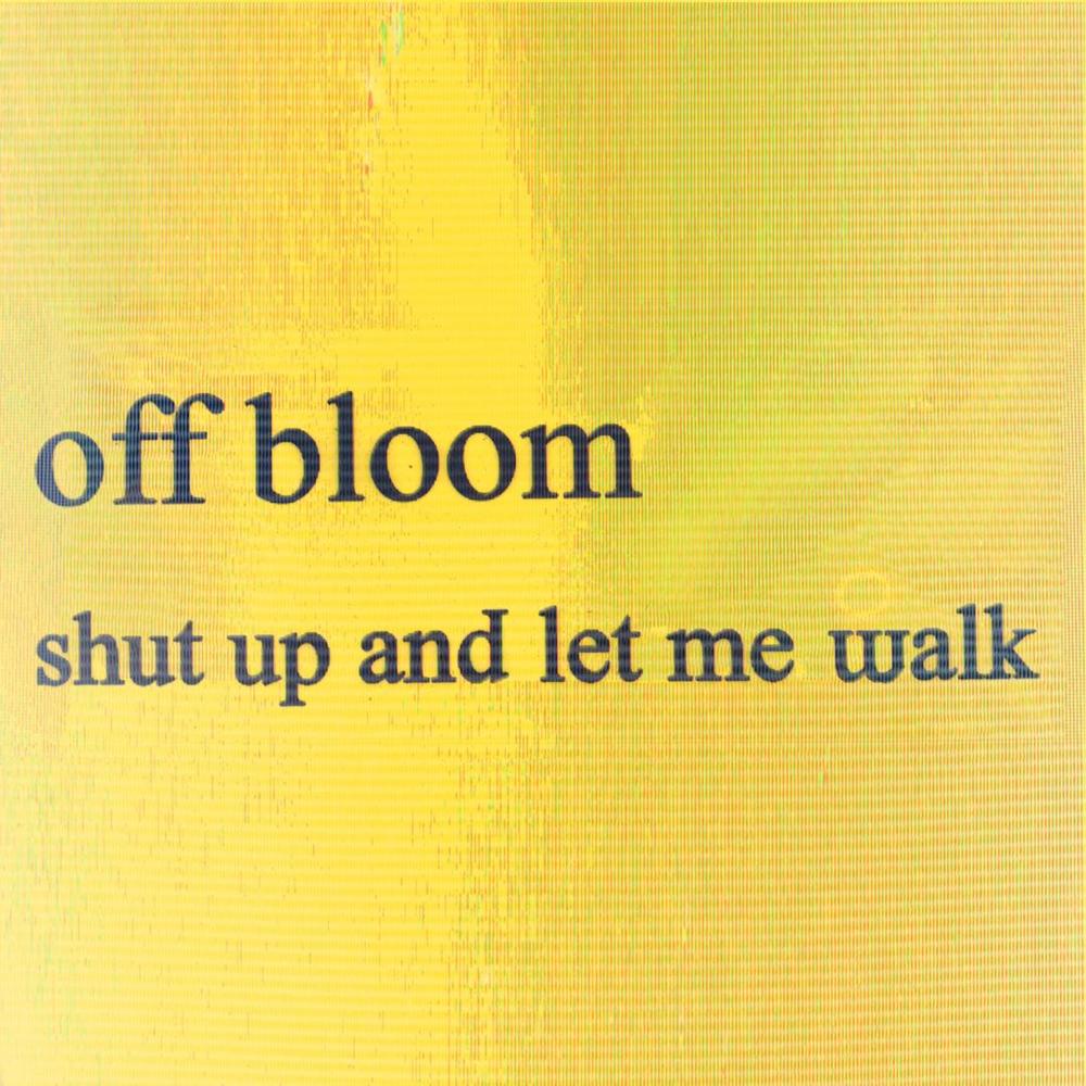 Album cover art for "Shut Up And Let Me Walk" by Off Bloom