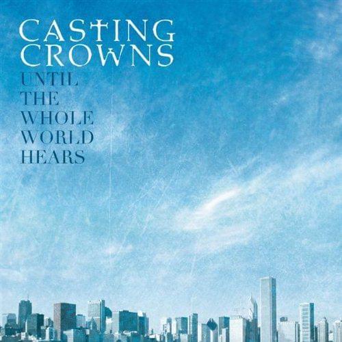 Album cover art for "Until The Whole World Hears" by Casting Crowns