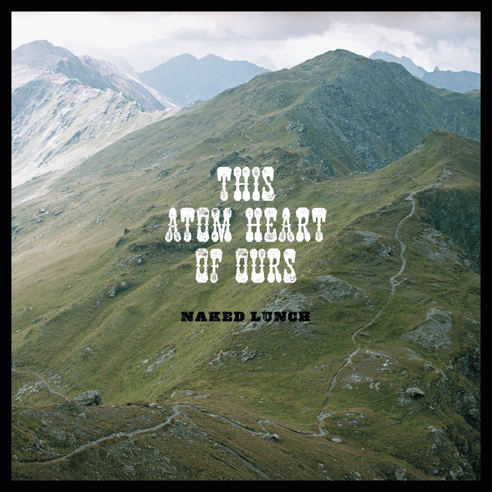 This Atom Heart Of Ours by Naked Lunch