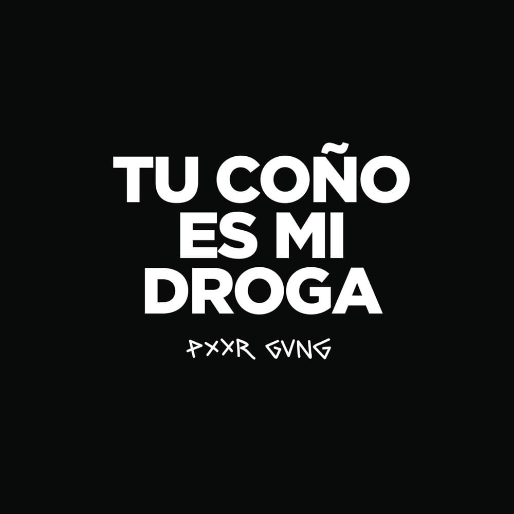 Tu Coño Es Mi Droga by PXXR GVNG