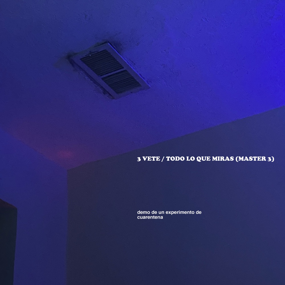 Album cover art for "3 VETE / TODO LO QUE MIRAS (MASTER 3) [Demo de un Experimento de Cuarentena]" by Ed Maverick